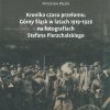 Kronika czasu przełomu. Górny Śląsk w latach 1919–1926 na fotografiach Stefana Pierzchalskiego  